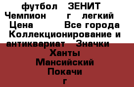 1.1) футбол : ЗЕНИТ - Чемпион 1984 г  (легкий) › Цена ­ 349 - Все города Коллекционирование и антиквариат » Значки   . Ханты-Мансийский,Покачи г.